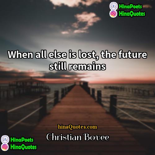 Christian Bovee Quotes | When all else is lost, the future